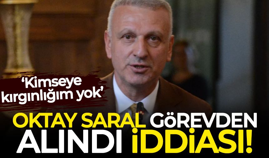 Cumhurbaşkanı Başdanışmanı Oktay Saral'ın görevden alındığı iddiası
