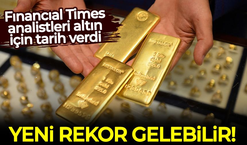 Financial Times analistleri altın için tarih verdi: Yeni rekor gelebilir