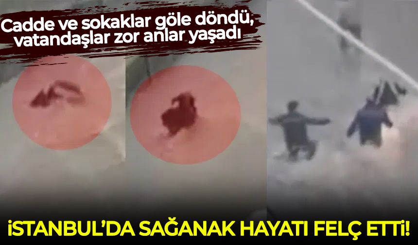 İstanbul'da sağanak hayatı felç etti:  Cadde ve sokaklar göle döndü