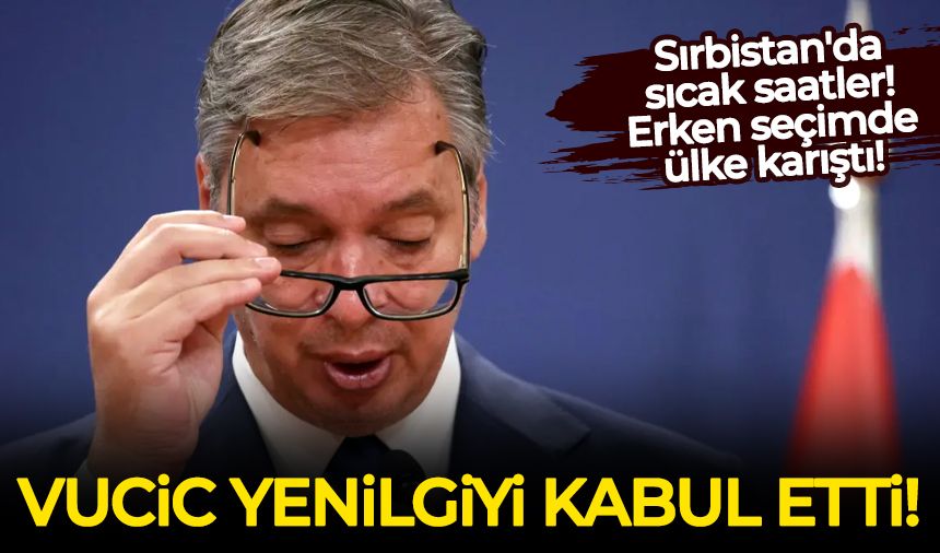 Sırbistan'da sıcak saatler! Vucic yenilgiyi kabul etti