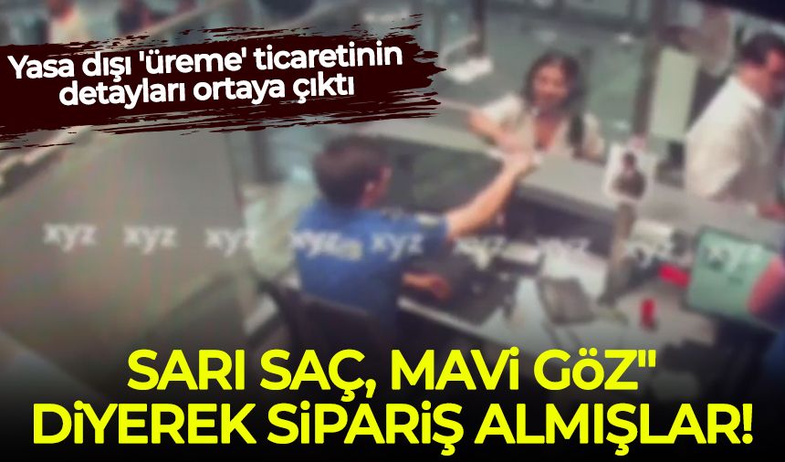 Yasa dışı 'üreme' ticaretinin detayları ortaya çıktı: Çete liderinin eşi ihbar etmiş!